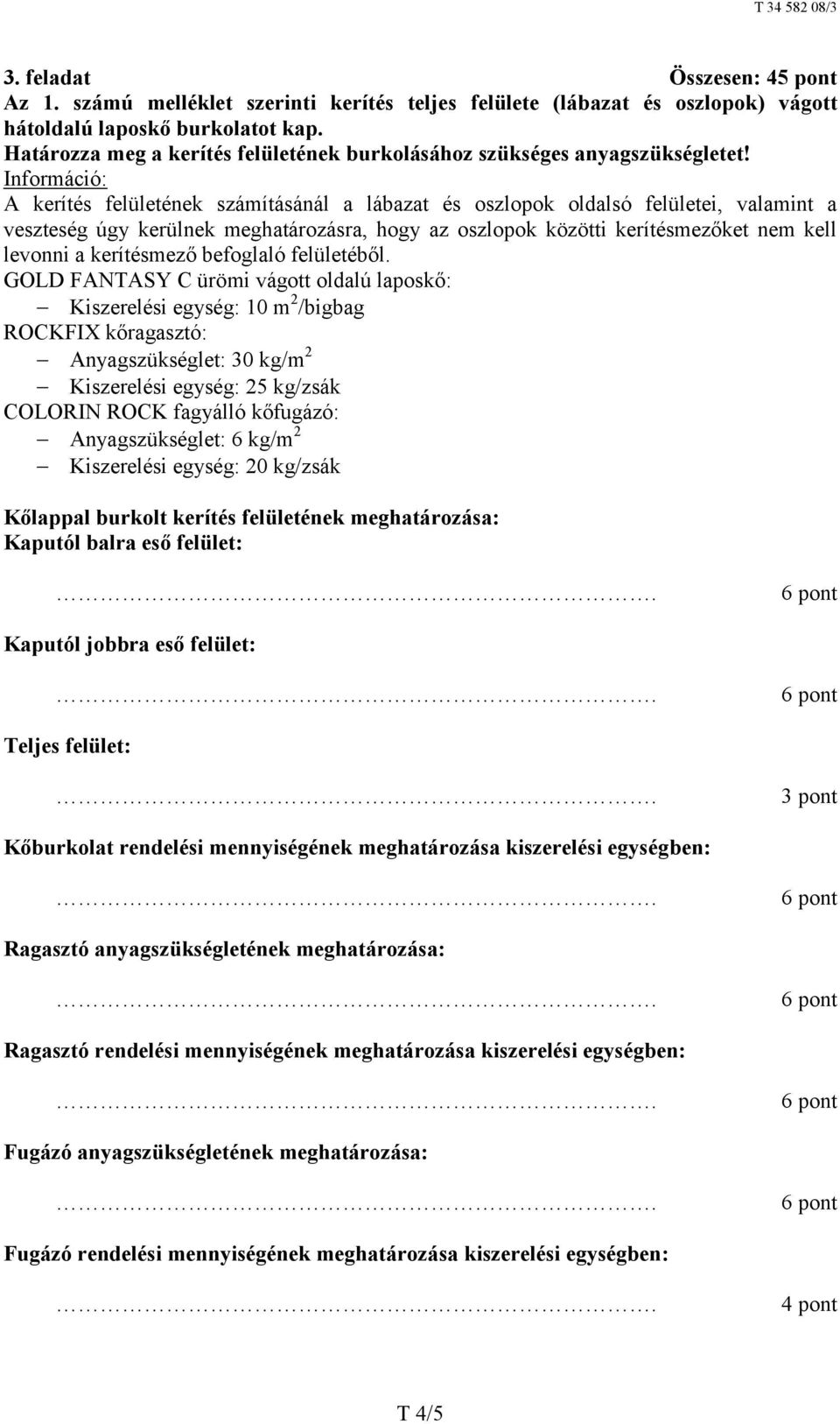 Információ: A kerítés felületének számításánál a lábazat és oszlopok oldalsó felületei, valamint a veszteség úgy kerülnek meghatározásra, hogy az oszlopok közötti kerítésmezőket nem kell levonni a