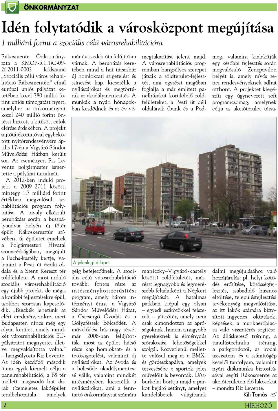 1/C-09-2f-2011-0002 kódszámú Szociális célú város rehabilitáció Rákosmentén című európai uniós pályázat keretében közel 780 millió forint uniós támogatást nyert, amelyhez az önkormányzat közel 240