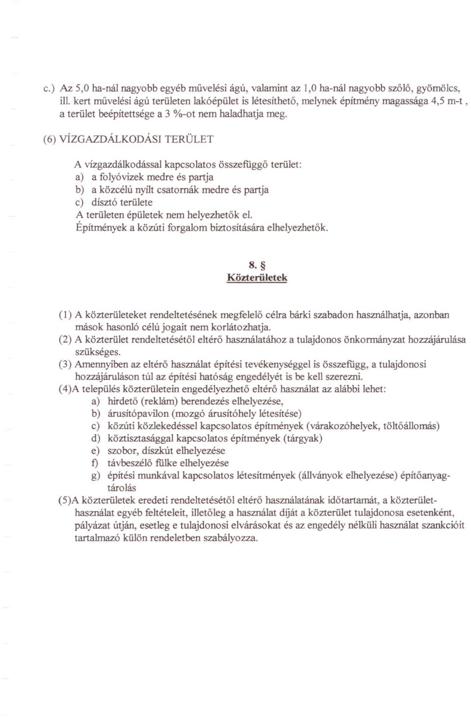 (6) VÍZGAZDÁLKODÁSI TERÜLET A vízgazdálkodással kapcsolatos összefiiggo terület: a) a folyóvizek medre és partja b) a közcélú nyílt csatornák medre és partja c) dísztó területe A területen épületek