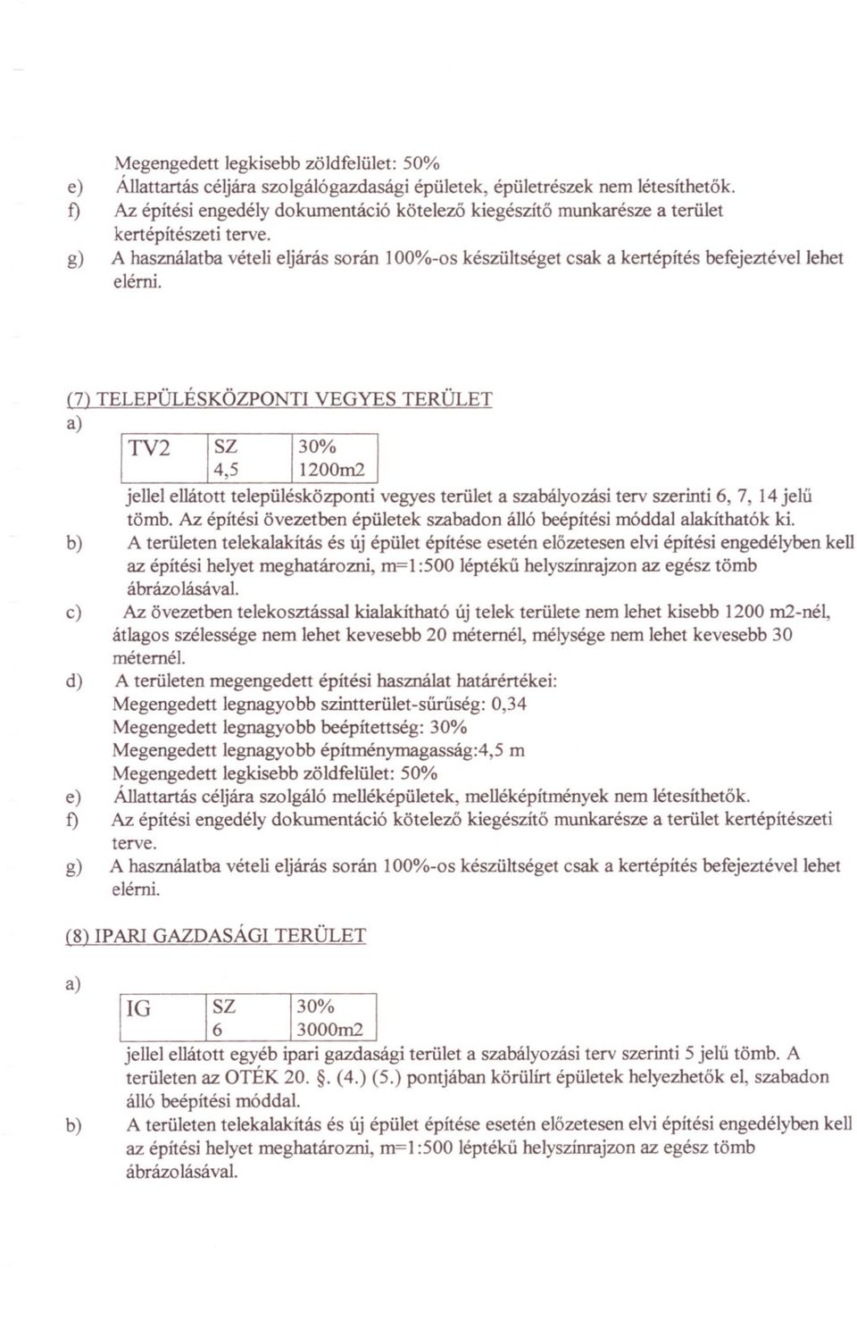 g) A használatba vételi eljárás során 1OO%-os készültséget csak a kertépítés befejeztével lehet elérni.