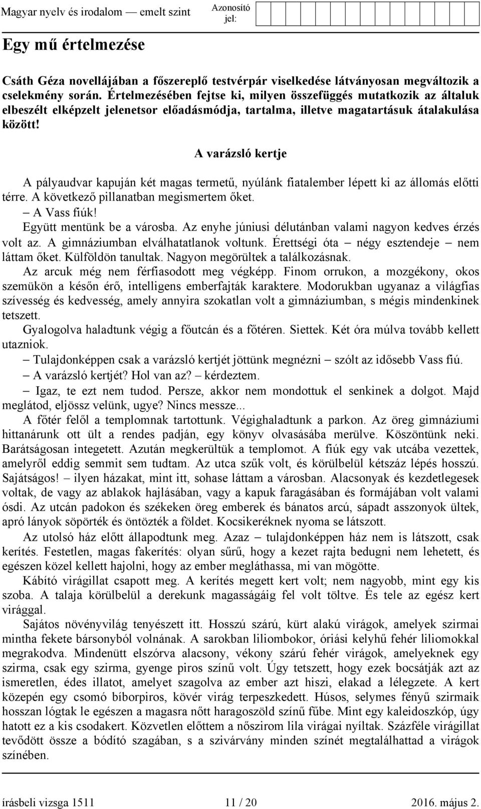 A varázsló kertje A pályaudvar kapuján két magas termetű, nyúlánk fiatalember lépett ki az állomás előtti térre. A következő pillanatban megismertem őket. A Vass fiúk! Együtt mentünk be a városba.
