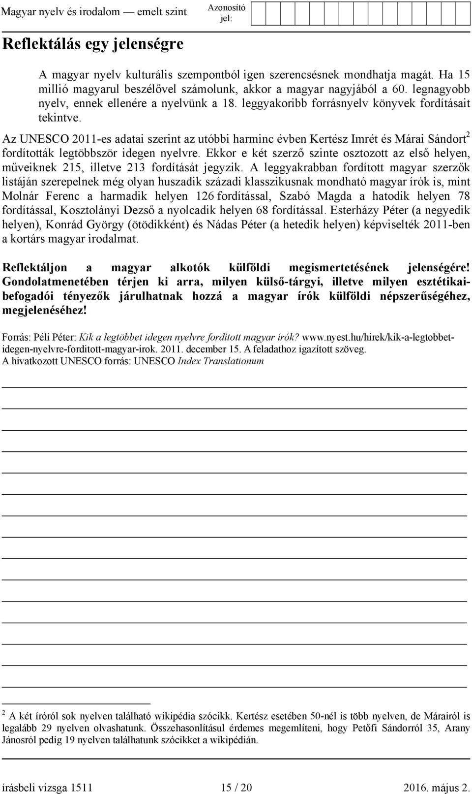 Az UNESCO 2011-es adatai szerint az utóbbi harminc évben Kertész Imrét és Márai Sándort 2 fordították legtöbbször idegen nyelvre.