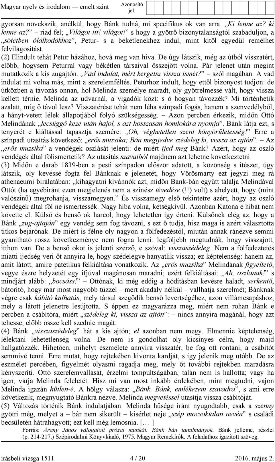 (2) Elindult tehát Petur házához, hová meg van híva. De úgy látszik, még az útból visszatért, előbb, hogysem Peturral vagy békétlen társaival összejött volna.