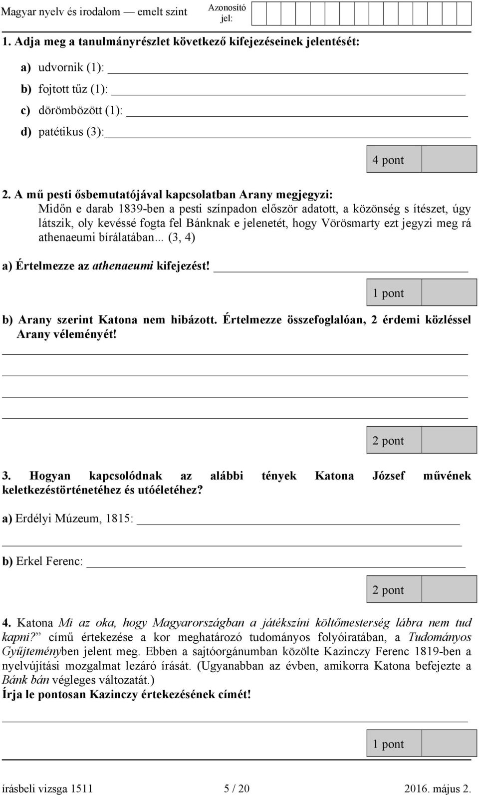 Vörösmarty ezt jegyzi meg rá athenaeumi bírálatában (3, 4) a) Értelmezze az athenaeumi kifejezést! 1 pont b) Arany szerint Katona nem hibázott.