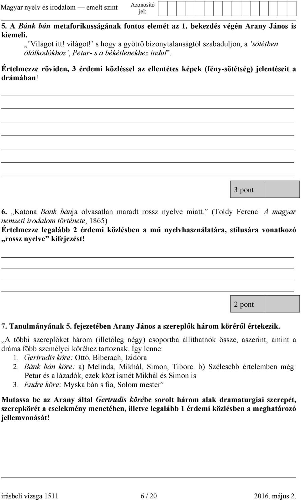 Értelmezze röviden, 3 érdemi közléssel az ellentétes képek (fény-sötétség) jelentéseit a drámában! 3 pont 6. Katona Bánk bánja olvasatlan maradt rossz nyelve miatt.