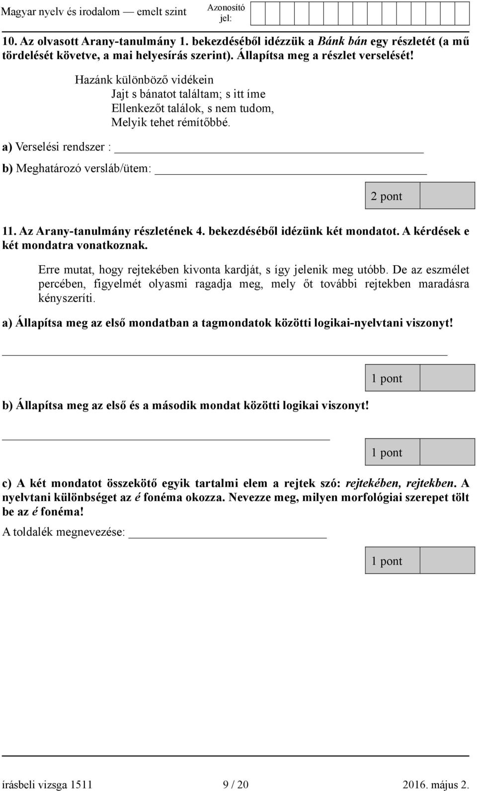 Az Arany-tanulmány részletének 4. bekezdéséből idézünk két mondatot. A kérdések e két mondatra vonatkoznak. Erre mutat, hogy rejtekében kivonta kardját, s így jelenik meg utóbb.
