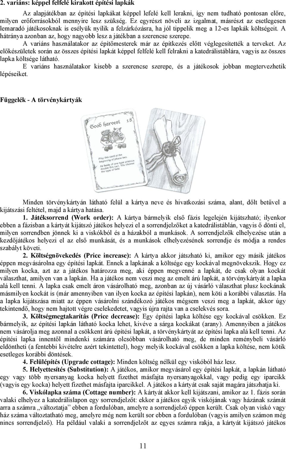 A hátránya azonban az, hogy nagyobb lesz a játékban a szerencse szerepe. A variáns használatakor az építőmesterek már az építkezés előtt véglegesítették a terveket.