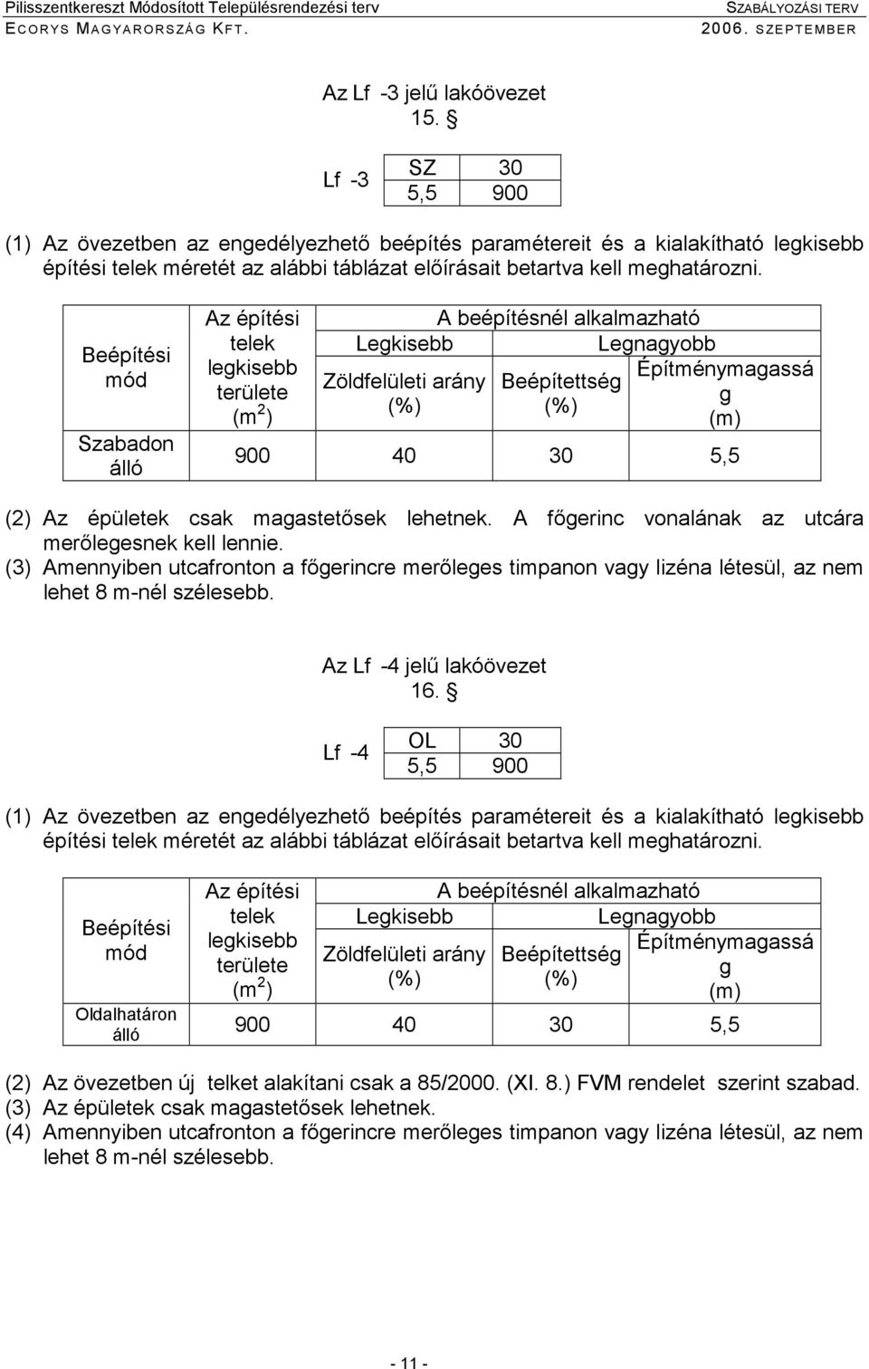 (3) Amennyiben utcafronton a fıerincre merılees timpanon vay lizéna létesül, az nem lehet 8 m-nél szélesebb. Az Lf -4 jelő lakóövezet 16.