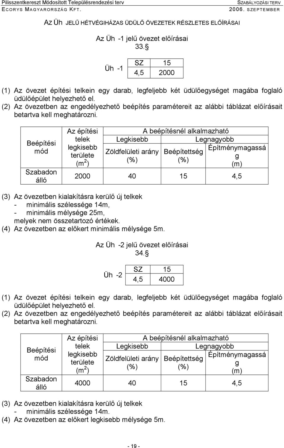 (2) Az övezetben az enedélyezhetı beépítés paramétereit az alábbi táblázat elıírásait betartva kell mehatározni.