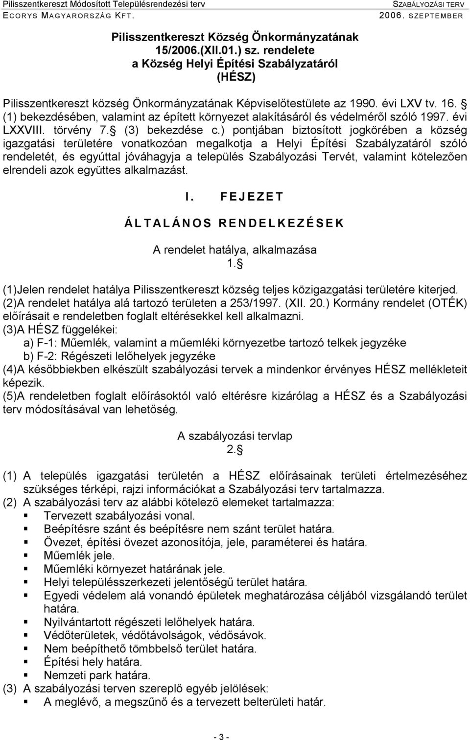 ) pontjában biztosított jokörében a közsé iazatási területére vonatkozóan mealkotja a Helyi Építési Szabályzatáról szóló rendeletét, és eyúttal jóváhayja a település Szabályozási Tervét, valamint