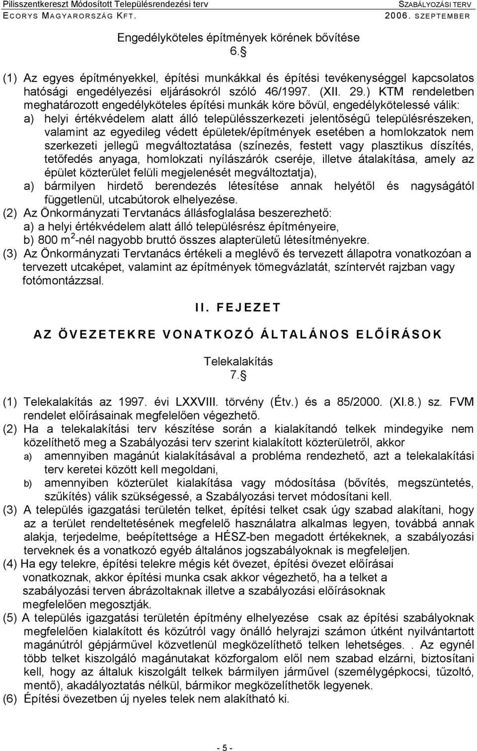 védett épületek/építmények esetében a homlokzatok nem szerkezeti jelleő meváltoztatása (színezés, festett vay plasztikus díszítés, tetıfedés anyaa, homlokzati nyílászárók cseréje, illetve