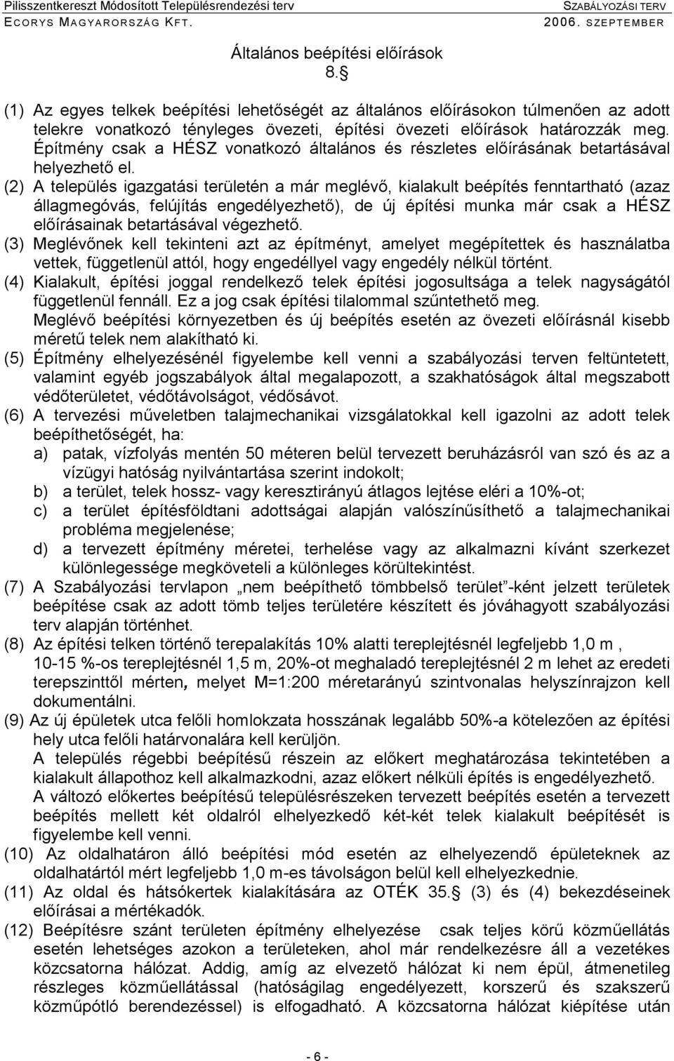 (2) A település iazatási területén a már melévı, kialakult beépítés fenntartható (azaz állameóvás, felújítás enedélyezhetı), de új építési munka már csak a HÉSZ elıírásainak betartásával véezhetı.