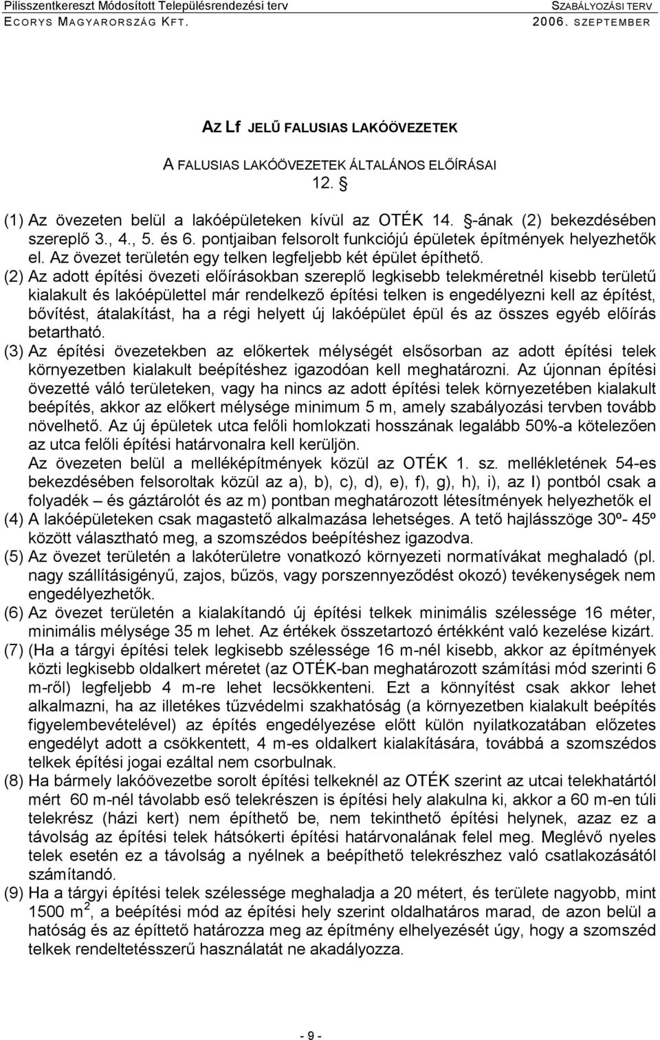 (2) Az adott építési övezeti elıírásokban szereplı méretnél kisebb területő kialakult és lakóépülettel már rendelkezı építési telken is enedélyezni kell az építést, bıvítést, átalakítást, ha a réi