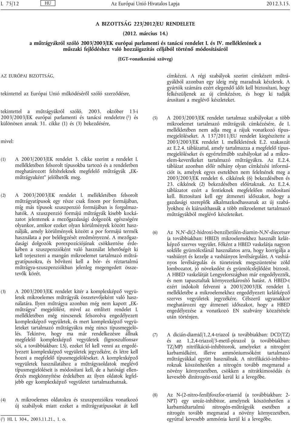 tekintettel a műtrágyákról szóló, 2003. október 13-i 2003/2003/EK európai parlamenti és tanácsi rendeletre ( 1 ) és különösen annak 31.