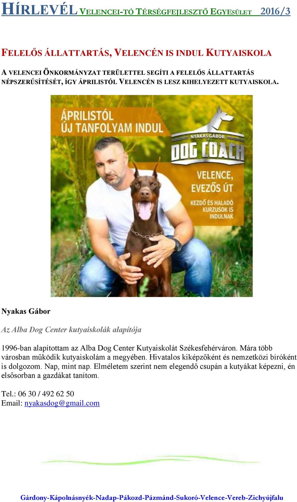 Nyakas Gábor Az Alba Dog Center kutyaiskolák alapítója 1996-ban alapítottam az Alba Dog Center Kutyaiskolát Székesfehérváron.