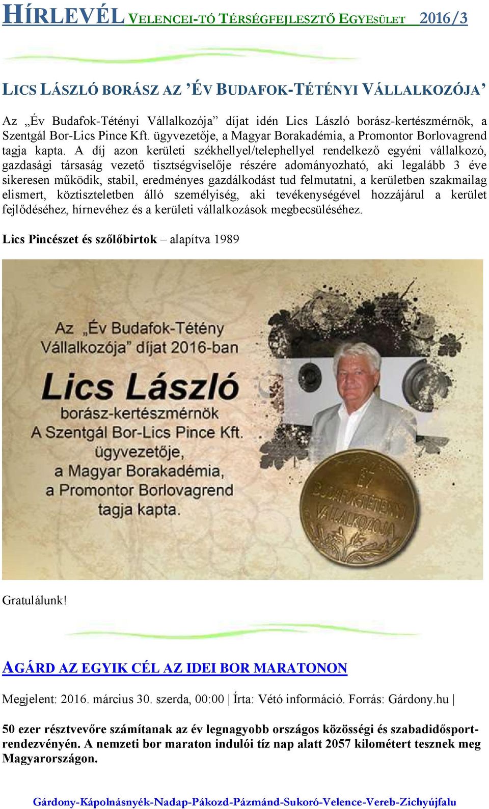 A díj azon kerületi székhellyel/telephellyel rendelkező egyéni vállalkozó, gazdasági társaság vezető tisztségviselője részére adományozható, aki legalább 3 éve sikeresen működik, stabil, eredményes