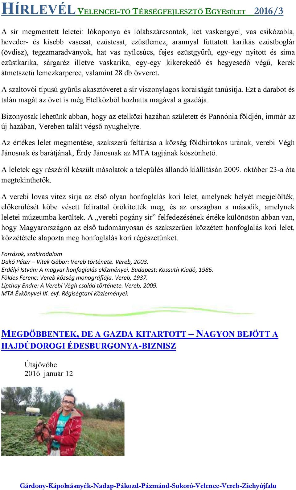 28 db övveret. A szaltovói típusú gyűrűs akasztóveret a sír viszonylagos koraiságát tanúsítja. Ezt a darabot és talán magát az övet is még Etelközből hozhatta magával a gazdája.