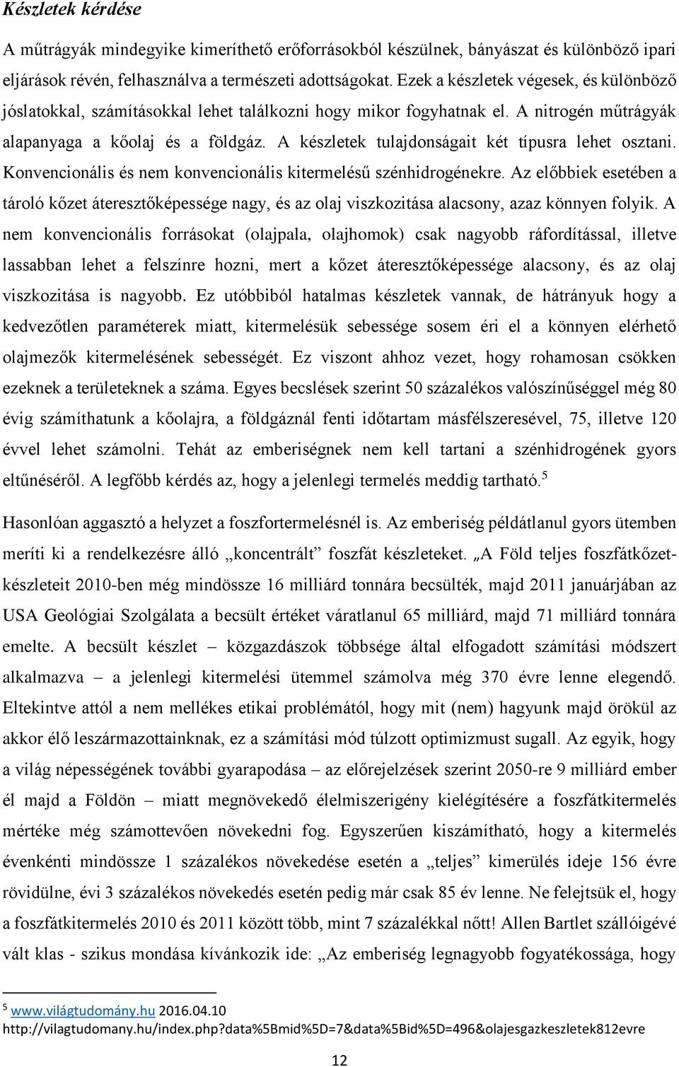 A készletek tulajdonságait két típusra lehet osztani. Konvencionális és nem konvencionális kitermelésű szénhidrogénekre.