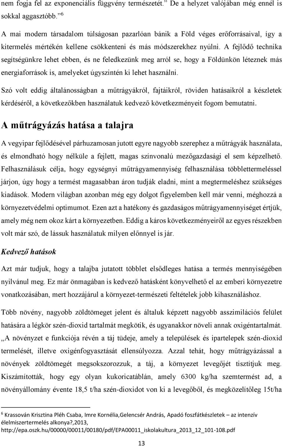 A fejlődő technika segítségünkre lehet ebben, és ne feledkezünk meg arról se, hogy a Földünkön léteznek más energiaforrások is, amelyeket úgyszintén ki lehet használni.