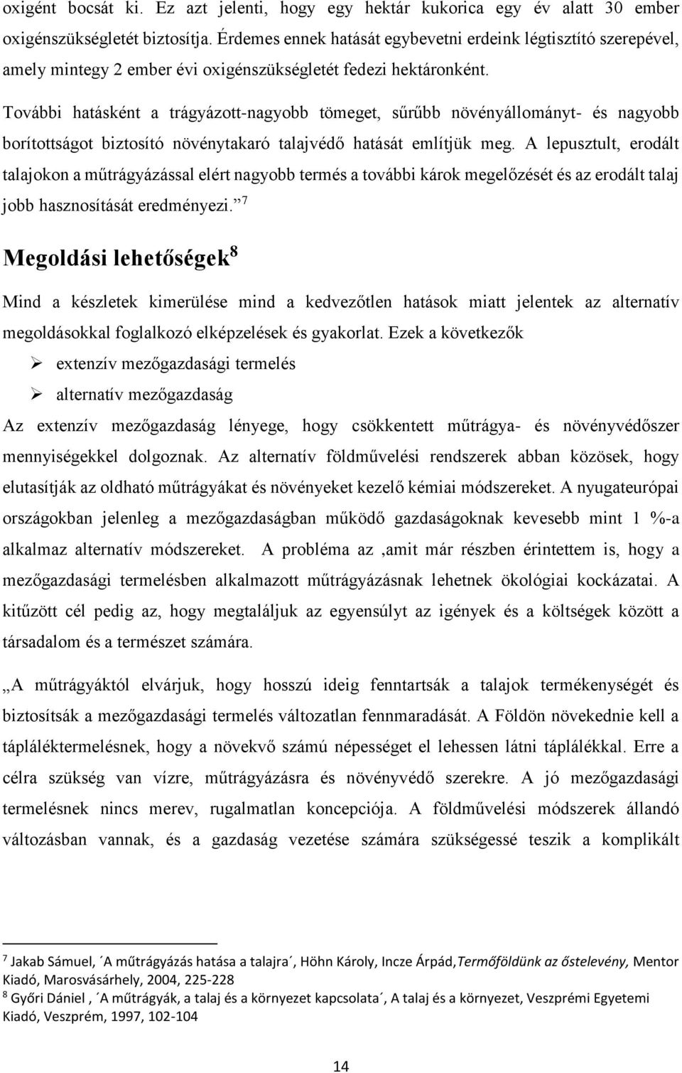 További hatásként a trágyázott-nagyobb tömeget, sűrűbb növényállományt- és nagyobb borítottságot biztosító növénytakaró talajvédő hatását említjük meg.