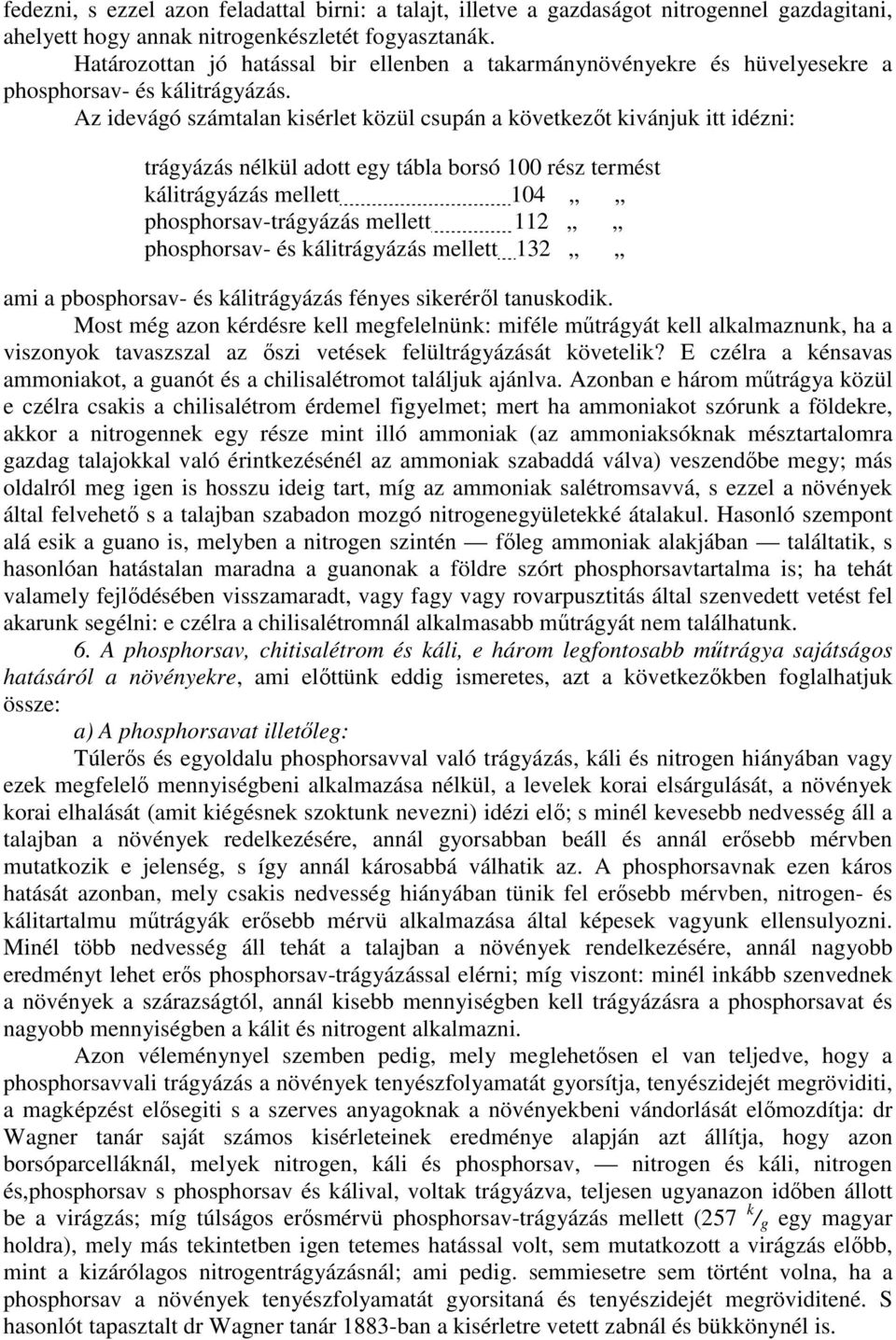 Az idevágó számtalan kisérlet közül csupán a következıt kivánjuk itt idézni: trágyázás nélkül adott egy tábla borsó 100 rész termést kálitrágyázás mellett 104 phosphorsav-trágyázás mellett 112