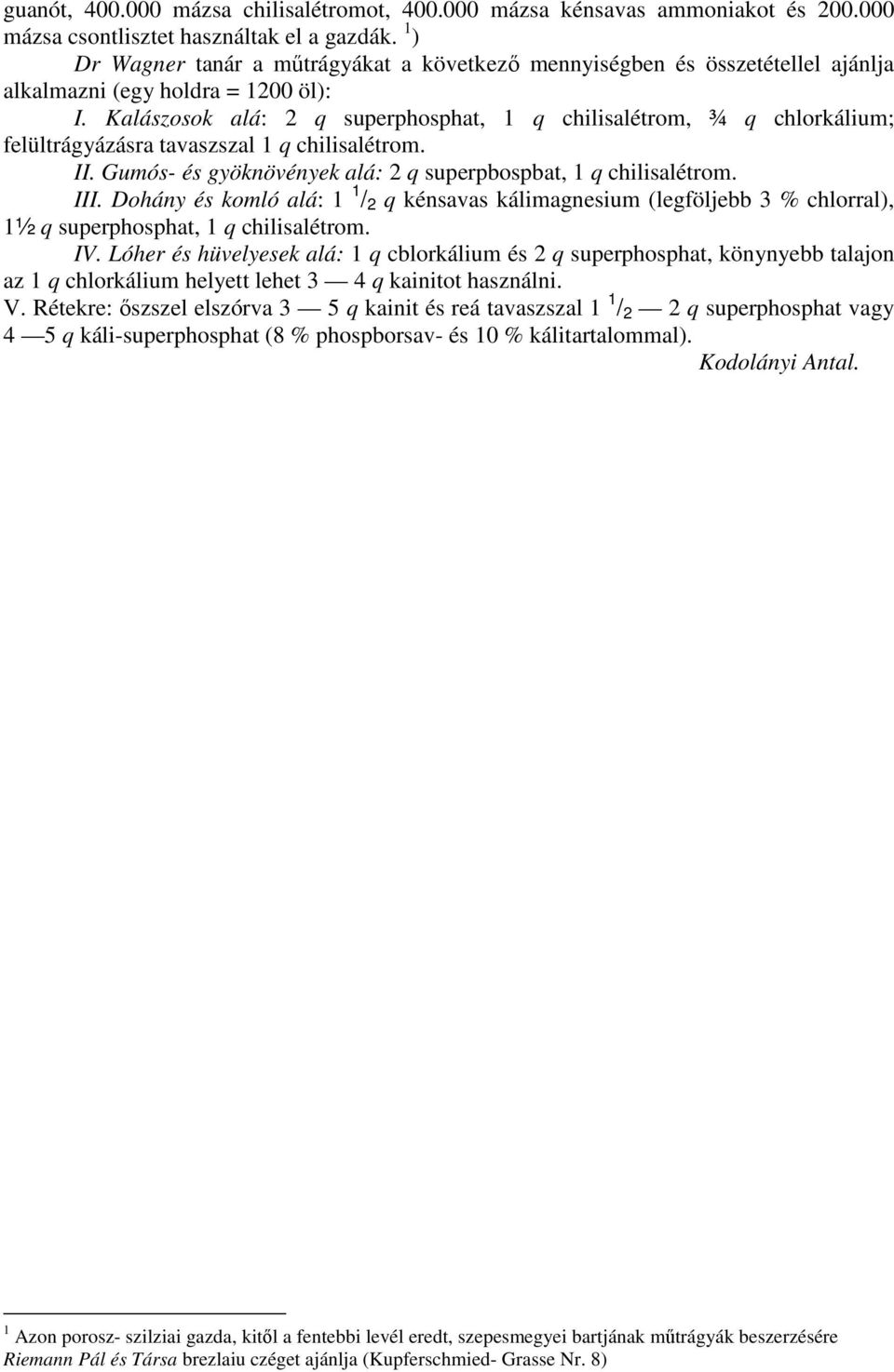 Kalászosok alá: 2 q superphosphat, 1 q chilisalétrom, ¾ q chlorkálium; felültrágyázásra tavaszszal 1 q chilisalétrom. II. Gumós- és gyöknövények alá: 2 q superpbospbat, 1 q chilisalétrom. III.