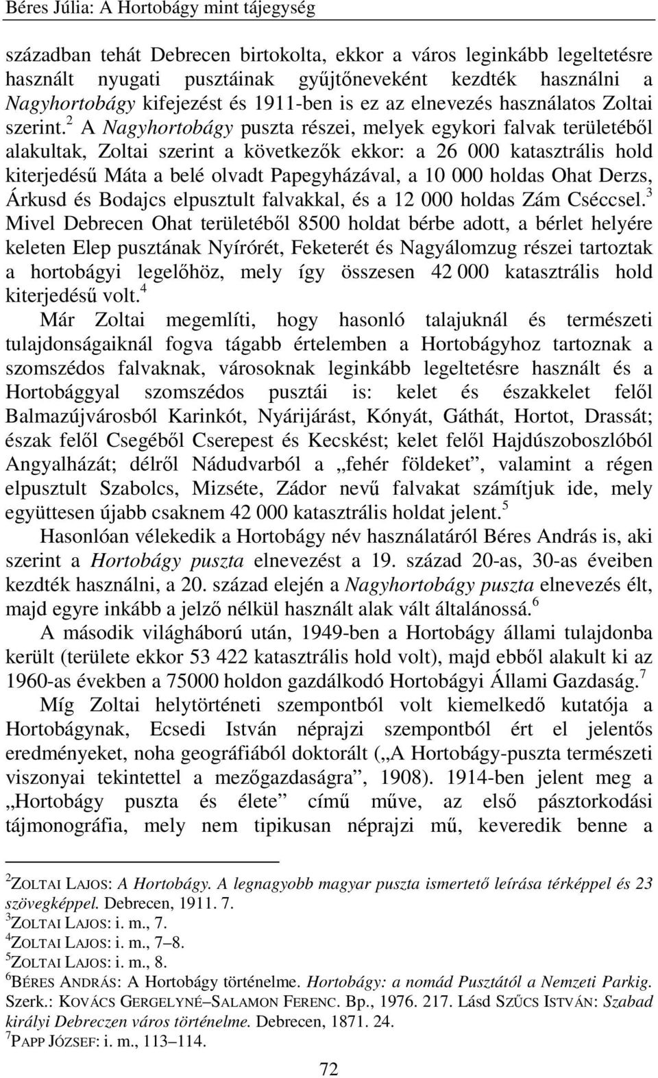 2 A Nagyhortobágy puszta részei, melyek egykori falvak területéből alakultak, Zoltai szerint a következők ekkor: a 26 000 katasztrális hold kiterjedésű Máta a belé olvadt Papegyházával, a 10 000