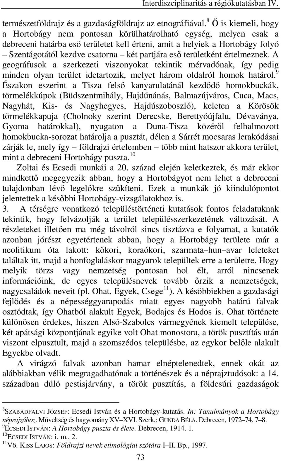 partjára eső területként értelmeznek. A geográfusok a szerkezeti viszonyokat tekintik mérvadónak, így pedig minden olyan terület idetartozik, melyet három oldalról homok határol.