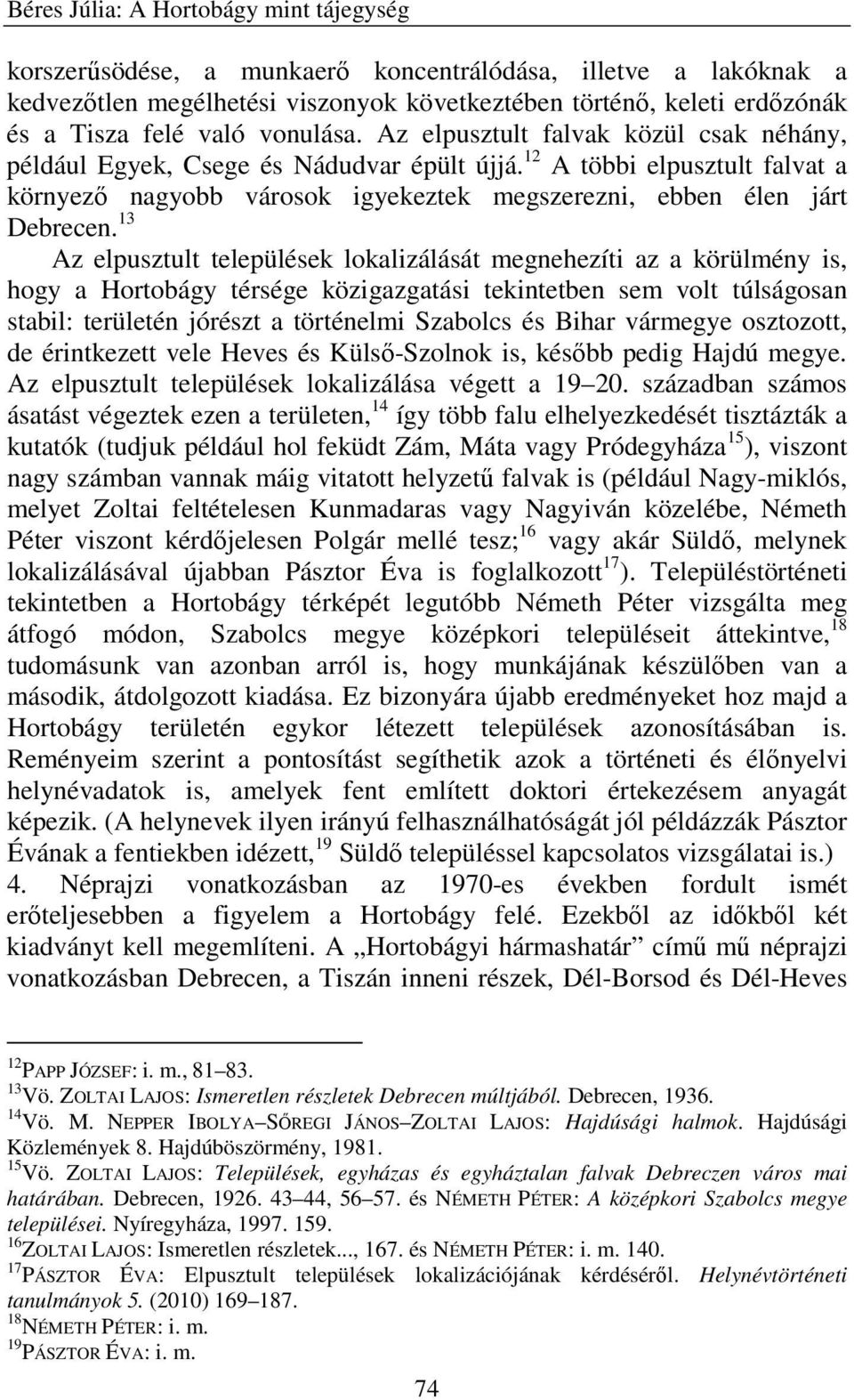 13 Az elpusztult települések lokalizálását megnehezíti az a körülmény is, hogy a Hortobágy térsége közigazgatási tekintetben sem volt túlságosan stabil: területén jórészt a történelmi Szabolcs és