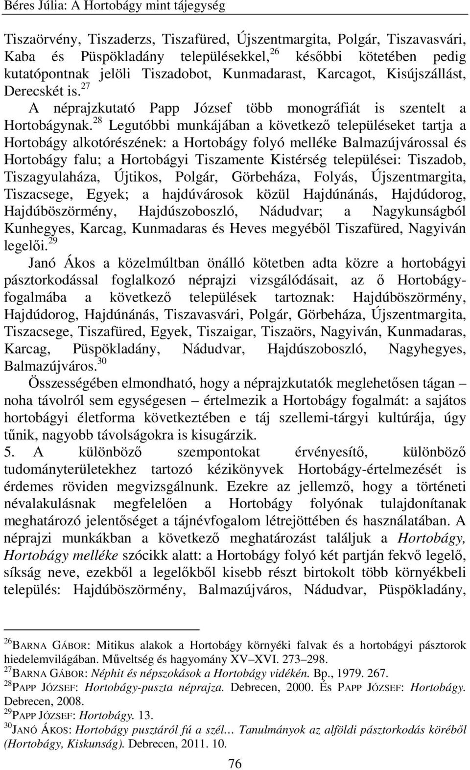 28 Legutóbbi munkájában a következő településeket tartja a Hortobágy alkotórészének: a Hortobágy folyó melléke Balmazújvárossal és Hortobágy falu; a Hortobágyi Tiszamente Kistérség települései: