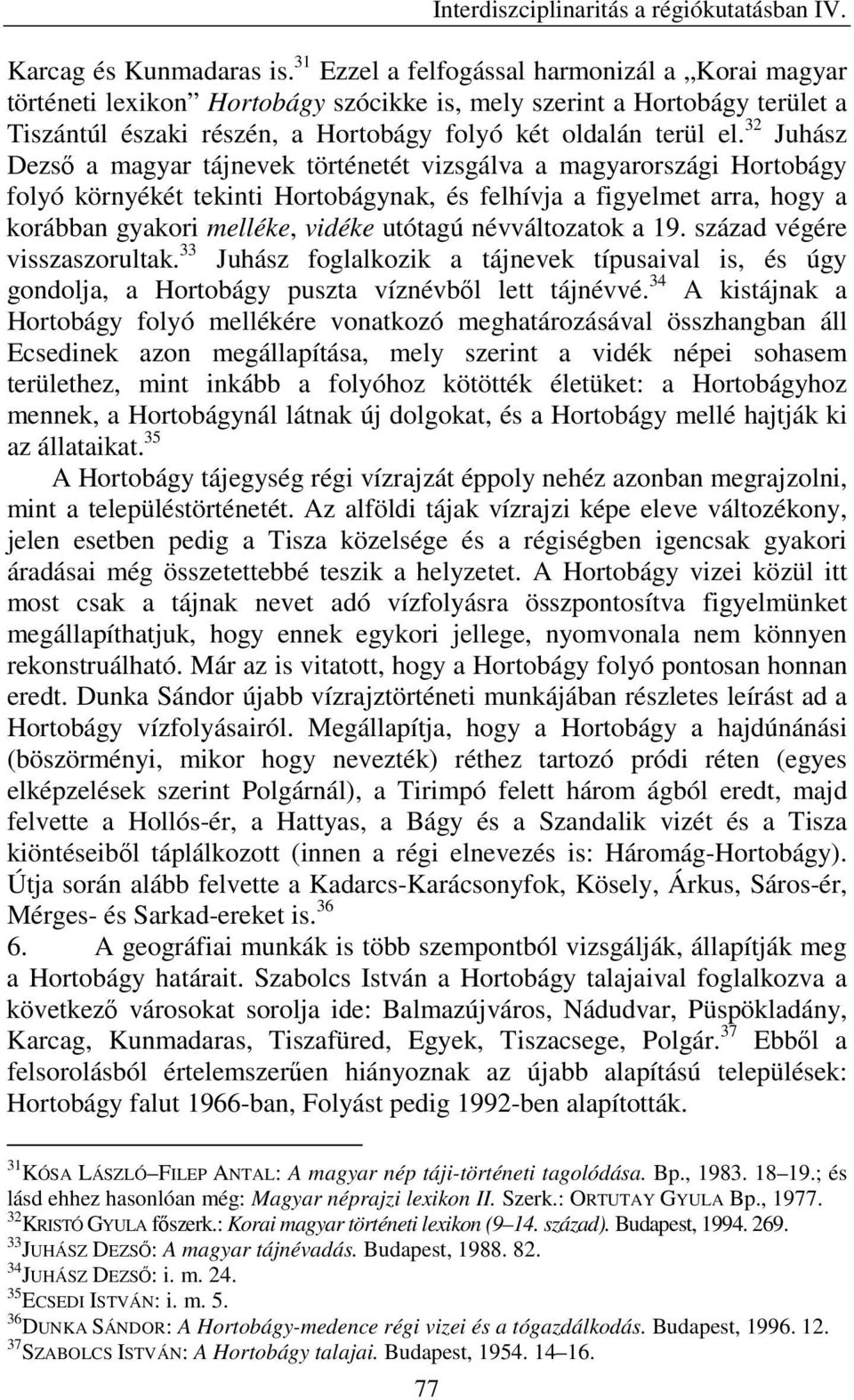 32 Juhász Dezső a magyar tájnevek történetét vizsgálva a magyarországi Hortobágy folyó környékét tekinti Hortobágynak, és felhívja a figyelmet arra, hogy a korábban gyakori melléke, vidéke utótagú