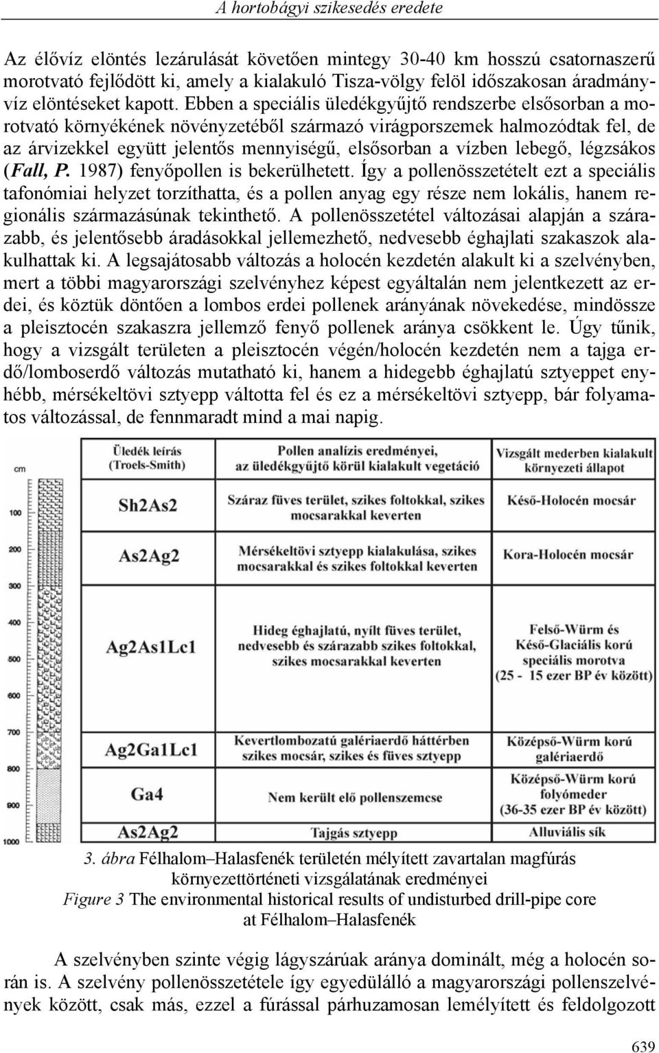 Ebben a speciális üledékgyűjtő rendszerbe elsősorban a morotvató környékének növényzetéből származó virágporszemek halmozódtak fel, de az árvizekkel együtt jelentős mennyiségű, elsősorban a vízben