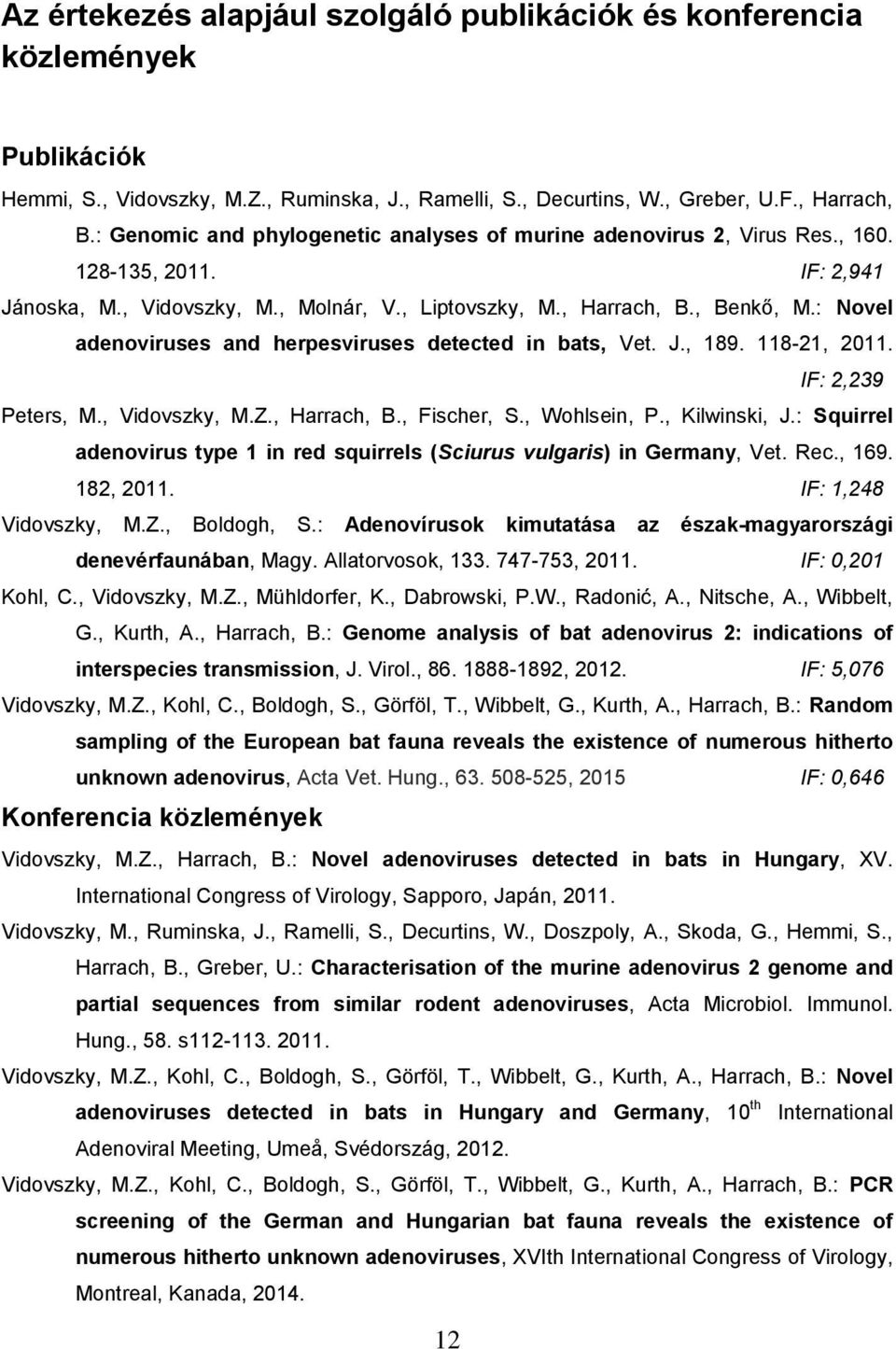 : Novel adenoviruses and herpesviruses detected in bats, Vet. J., 189. 118-21, 2011. IF: 2,239 Peters, M., Vidovszky, M.Z., Harrach, B., Fischer, S., Wohlsein, P., Kilwinski, J.