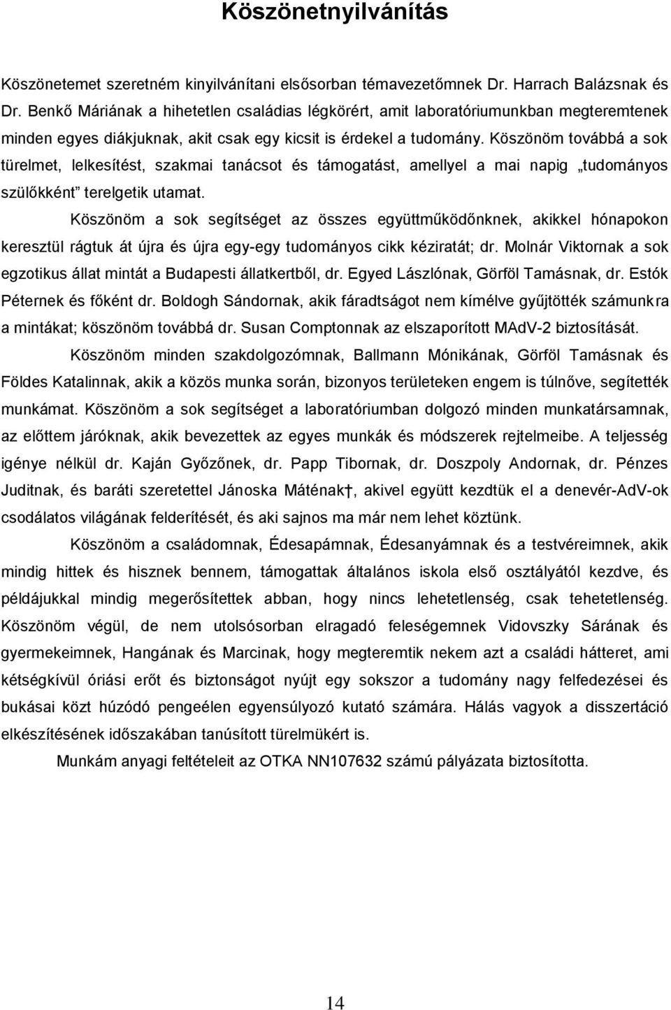 Köszönöm továbbá a sok türelmet, lelkesítést, szakmai tanácsot és támogatást, amellyel a mai napig tudományos szülőkként terelgetik utamat.