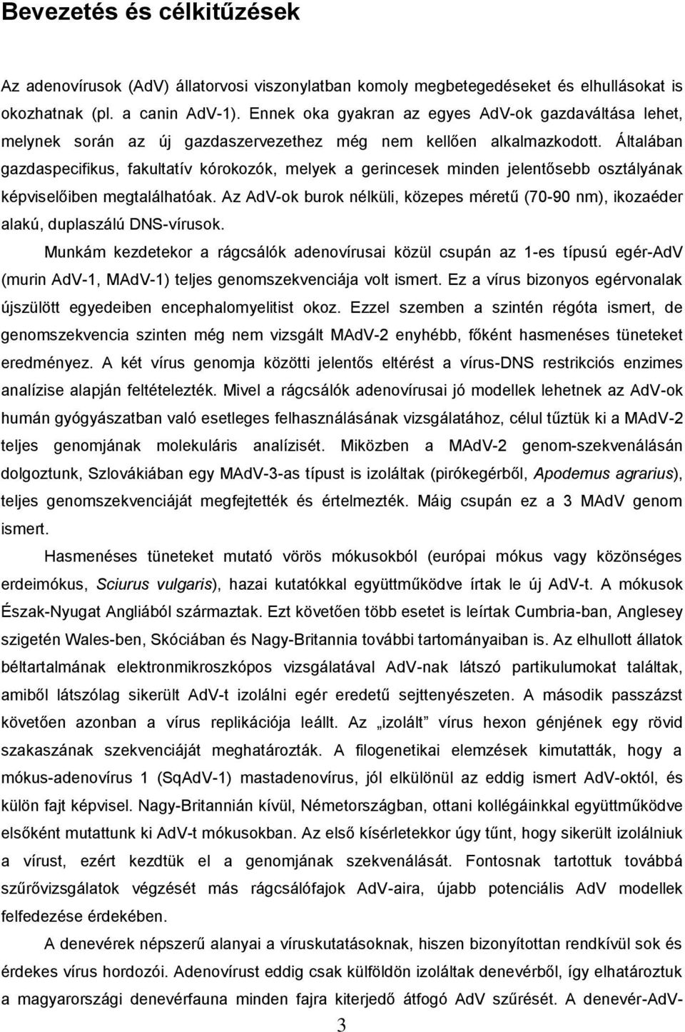Általában gazdaspecifikus, fakultatív kórokozók, melyek a gerincesek minden jelentősebb osztályának képviselőiben megtalálhatóak.