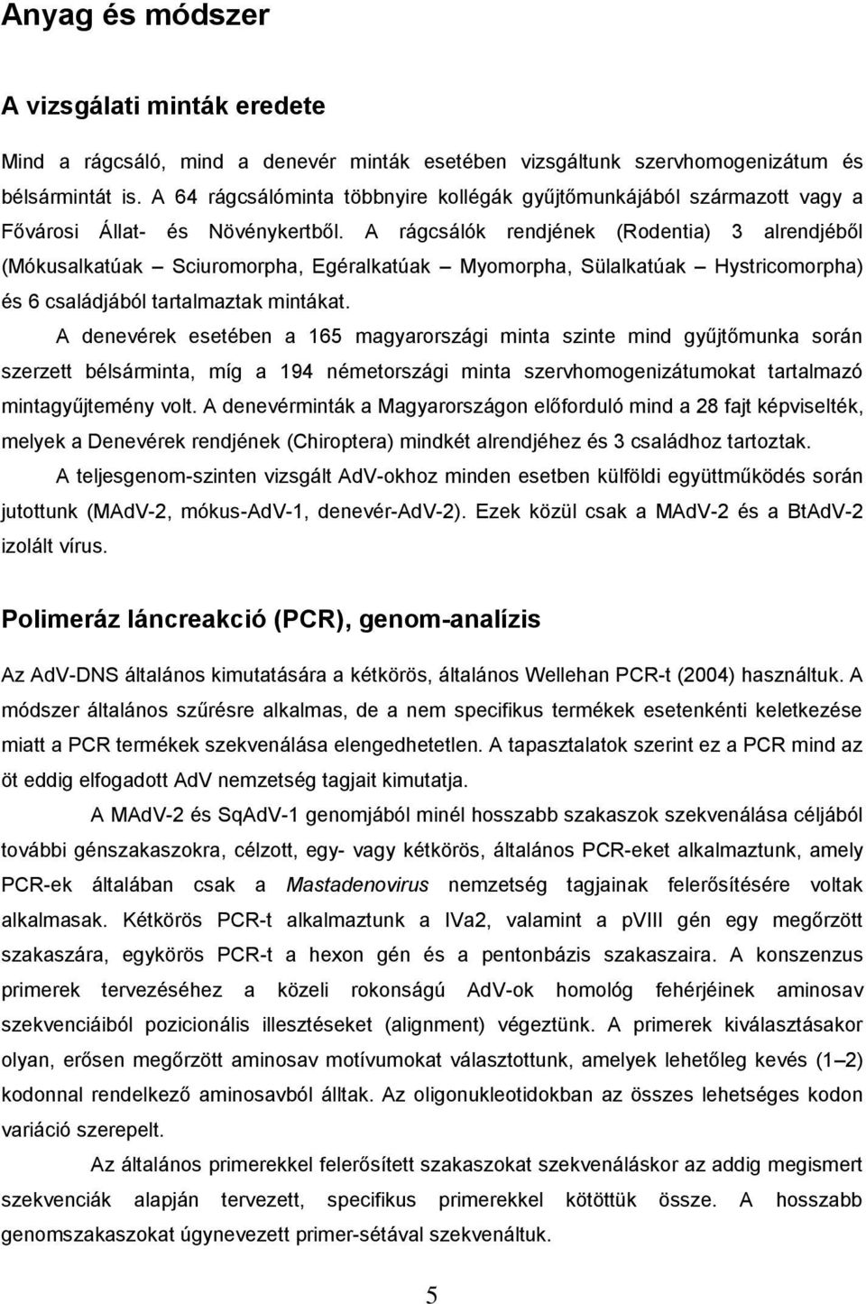 A rágcsálók rendjének (Rodentia) 3 alrendjéből (Mókusalkatúak Sciuromorpha, Egéralkatúak Myomorpha, Sülalkatúak Hystricomorpha) és 6 családjából tartalmaztak mintákat.