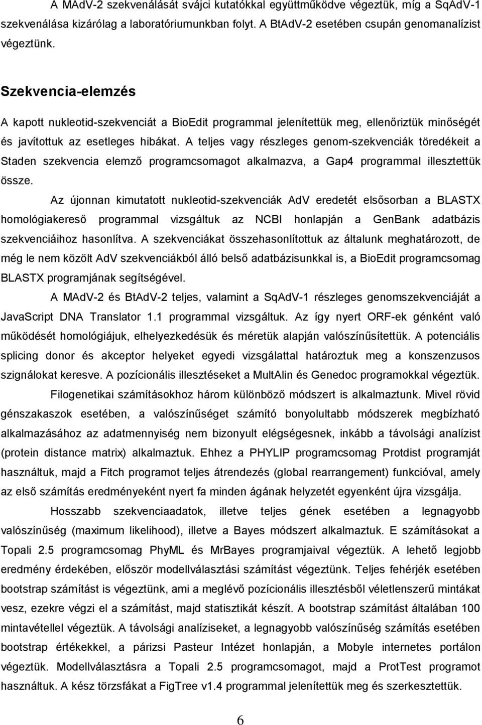 A teljes vagy részleges genom-szekvenciák töredékeit a Staden szekvencia elemző programcsomagot alkalmazva, a Gap4 programmal illesztettük össze.