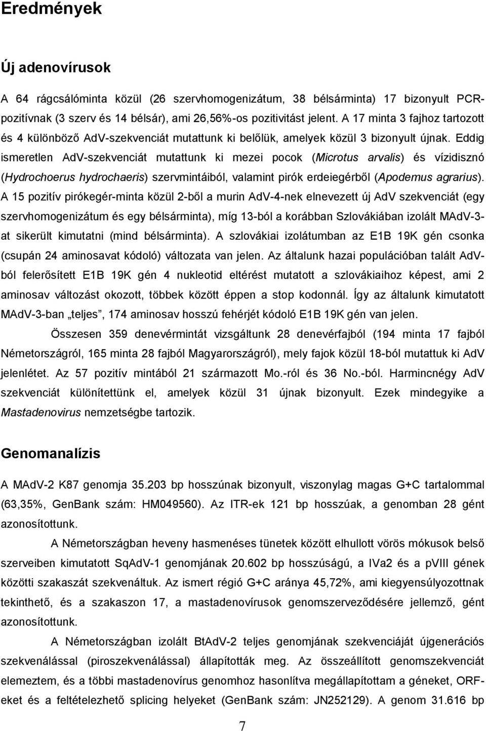 Eddig ismeretlen AdV-szekvenciát mutattunk ki mezei pocok (Microtus arvalis) és vízidisznó (Hydrochoerus hydrochaeris) szervmintáiból, valamint pirók erdeiegérből (Apodemus agrarius).