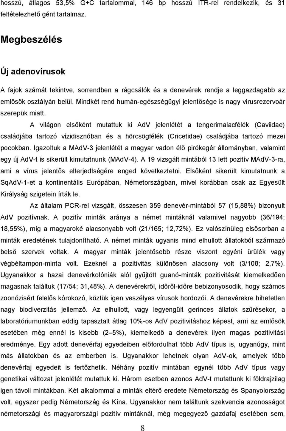 Mindkét rend humán-egészségügyi jelentősége is nagy vírusrezervoár szerepük miatt.
