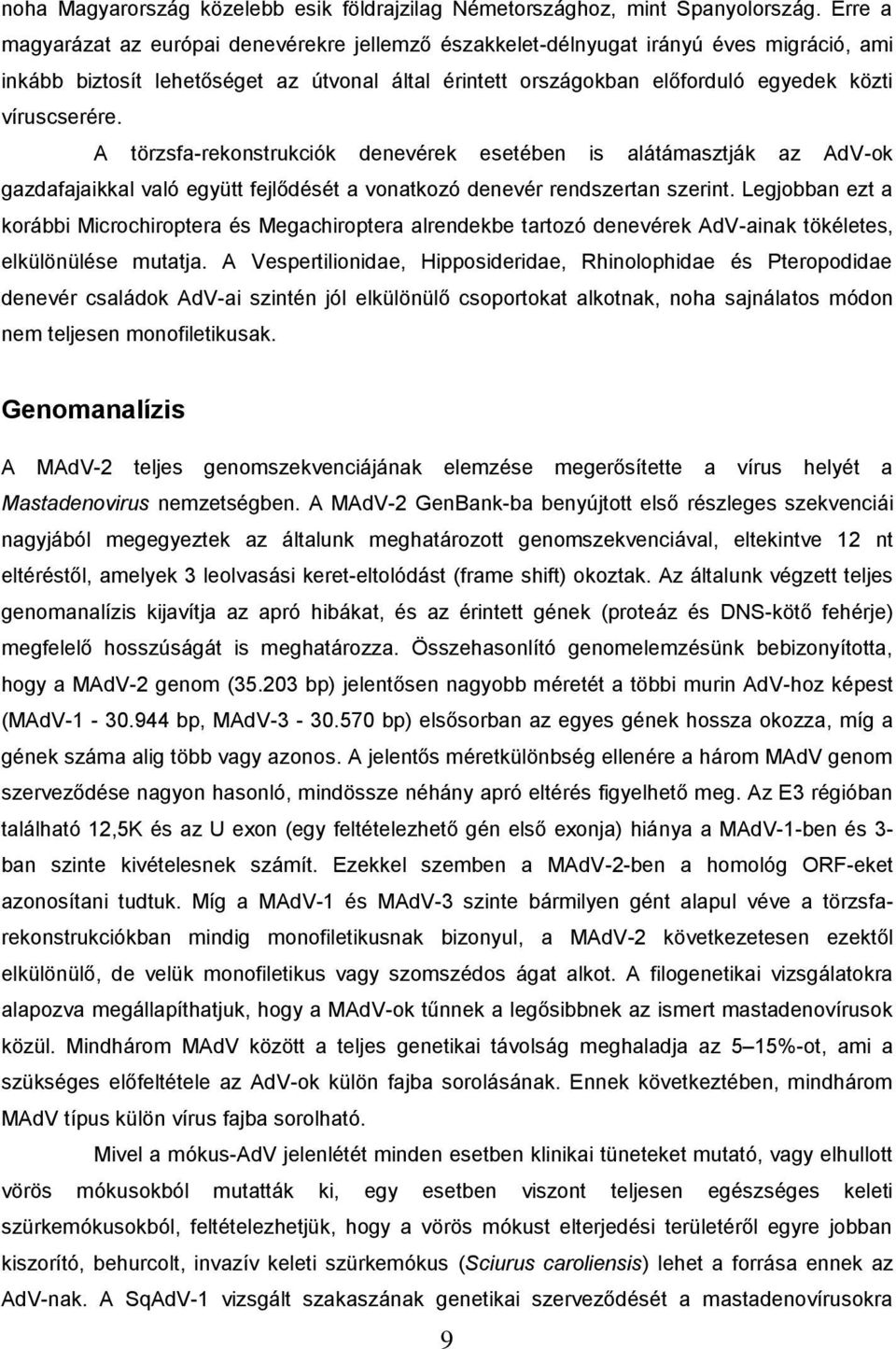 víruscserére. A törzsfa-rekonstrukciók denevérek esetében is alátámasztják az AdV-ok gazdafajaikkal való együtt fejlődését a vonatkozó denevér rendszertan szerint.