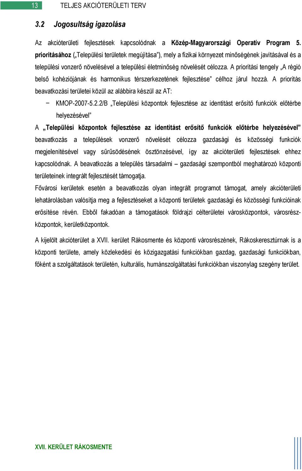 A prioritási tengely A régió belső kohéziójának és harmonikus térszerkezetének fejlesztése célhoz járul hozzá. A prioritás beavatkozási területei közül az alábbira készül az AT: KMOP-20