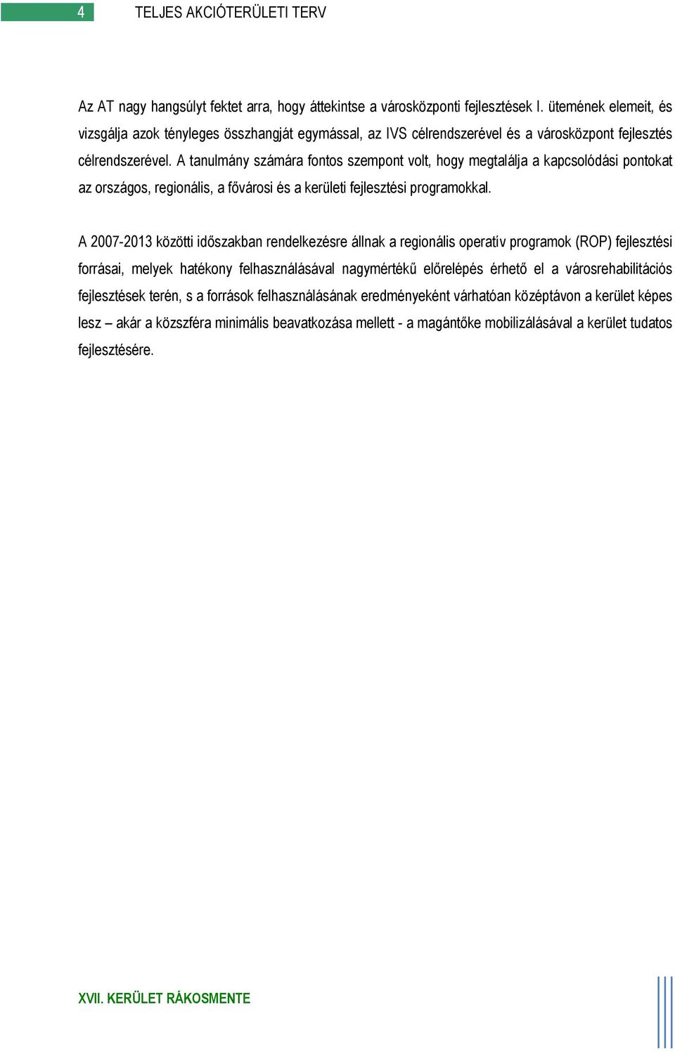 A tanulmány számára fontos szempont volt, hogy megtalálja a kapcsolódási pontokat az országos, regionális, a fővárosi és a kerületi fejlesztési programokkal.