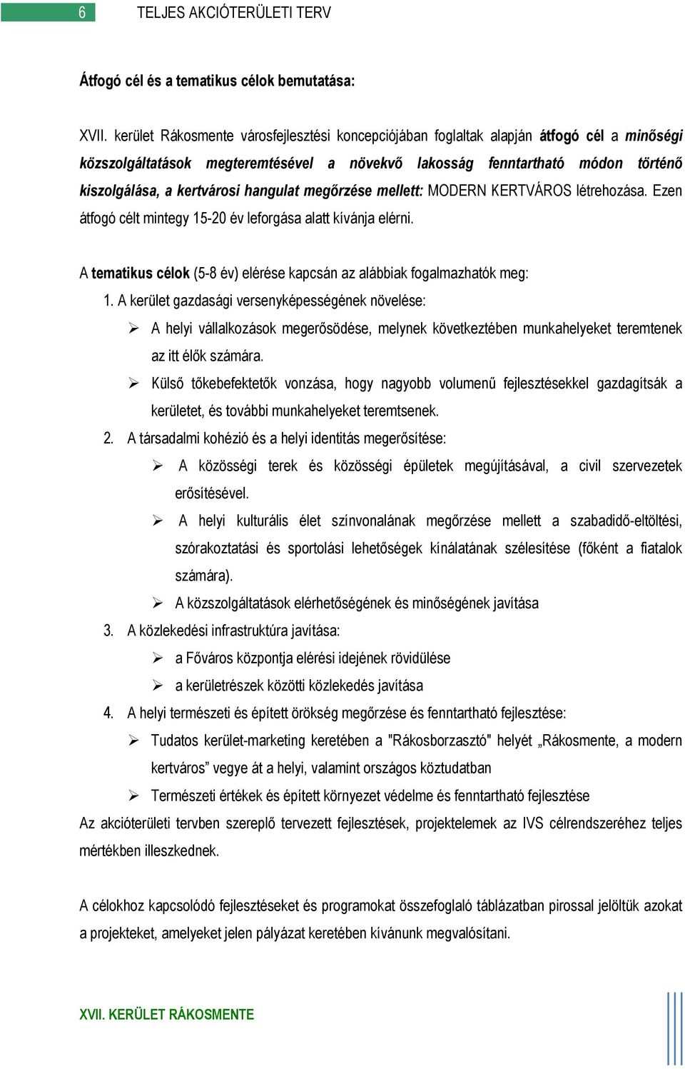 hangulat megőrzése mellett: MODERN KERTVÁROS létrehozása. Ezen átfogó célt mintegy 15-20 év leforgása alatt kívánja elérni. A tematikus célok (5-8 év) elérése kapcsán az alábbiak fogalmazhatók meg: 1.