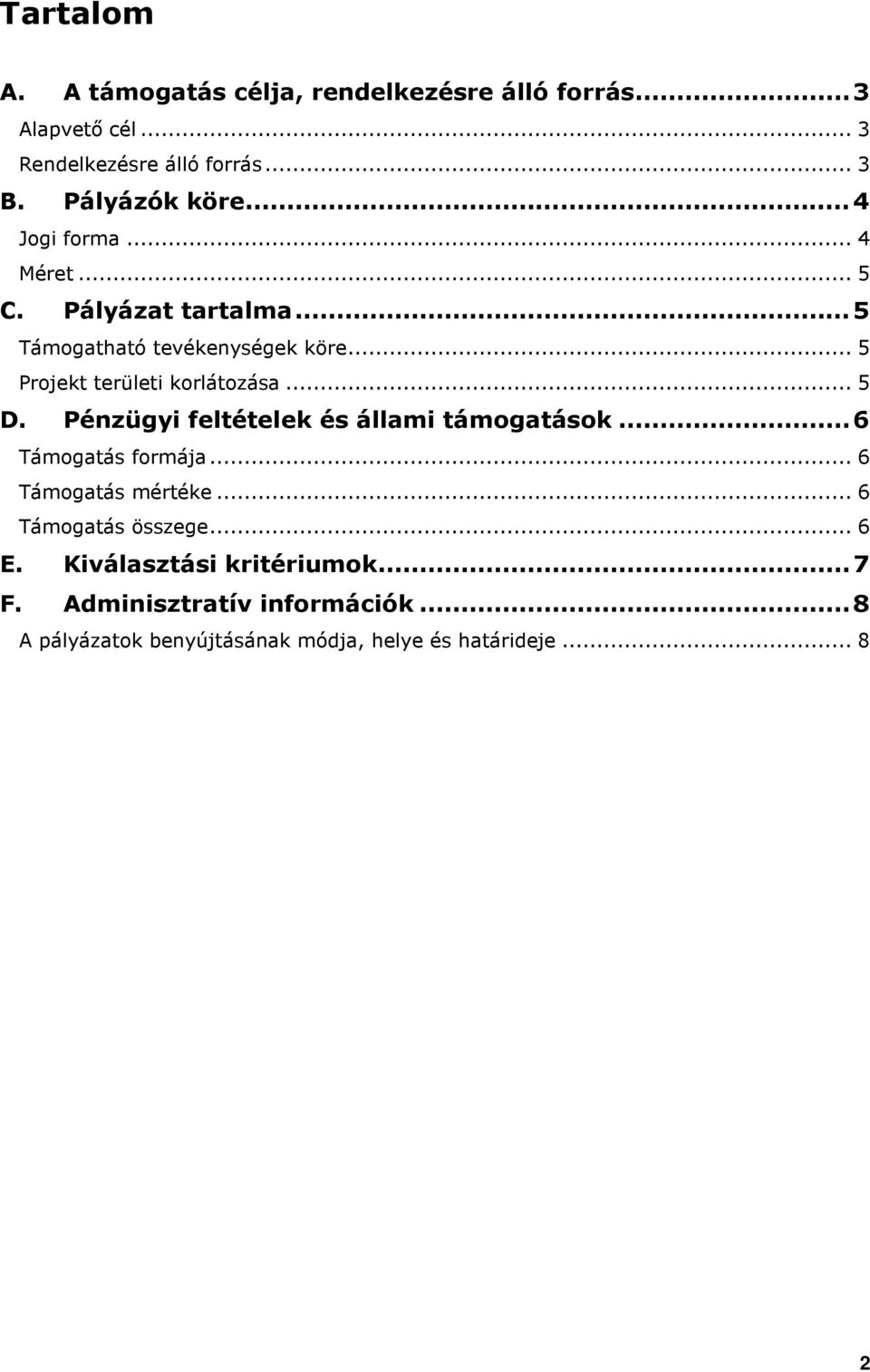 .. 5 Projekt területi korlátozása... 5 D. Pénzügyi feltételek és állami támogatások...6 Támogatás formája.