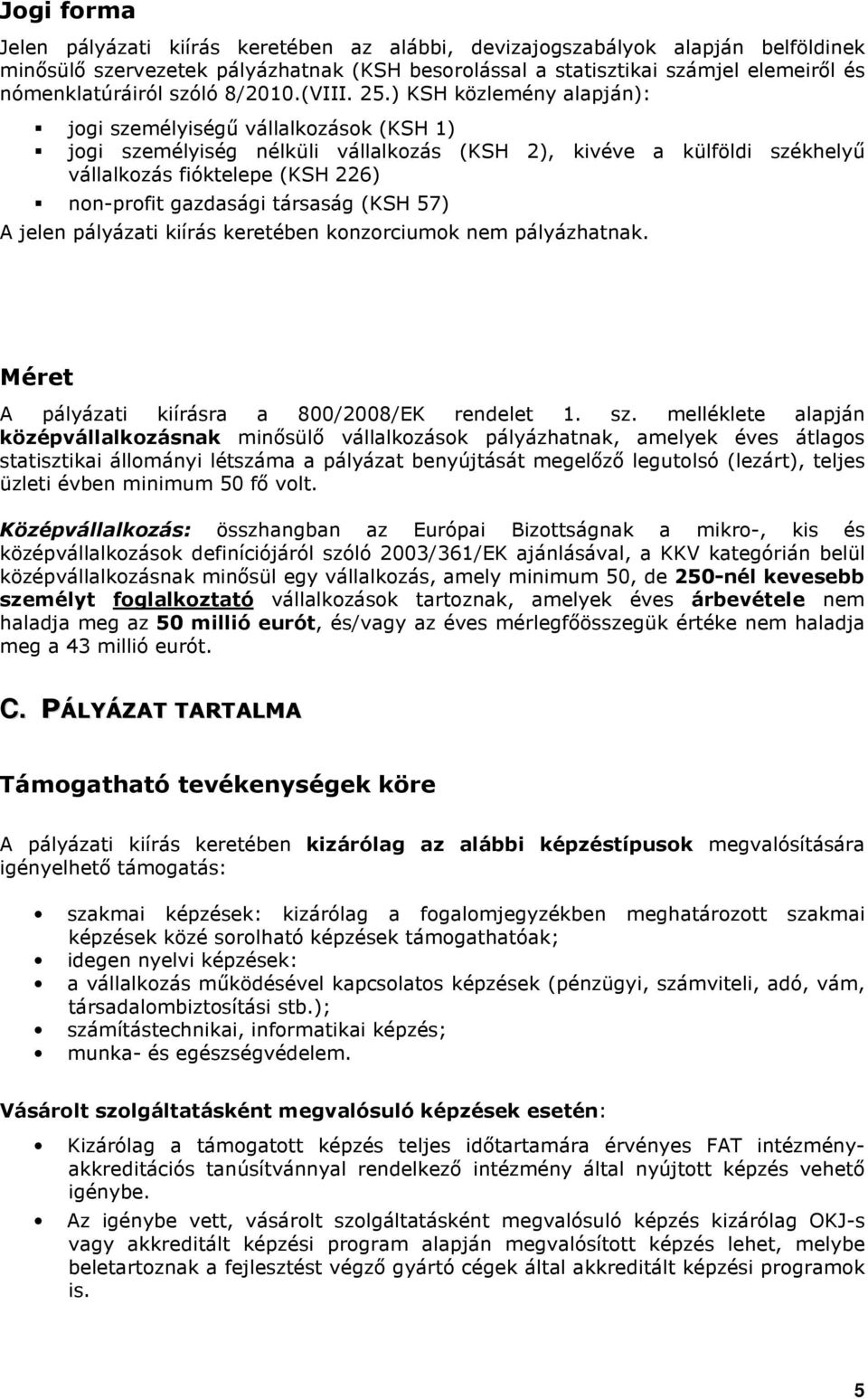 ) KSH közlemény alapján): jogi személyiségő vállalkozások (KSH 1) jogi személyiség nélküli vállalkozás (KSH 2), kivéve a külföldi székhelyő vállalkozás fióktelepe (KSH 226) non-profit gazdasági