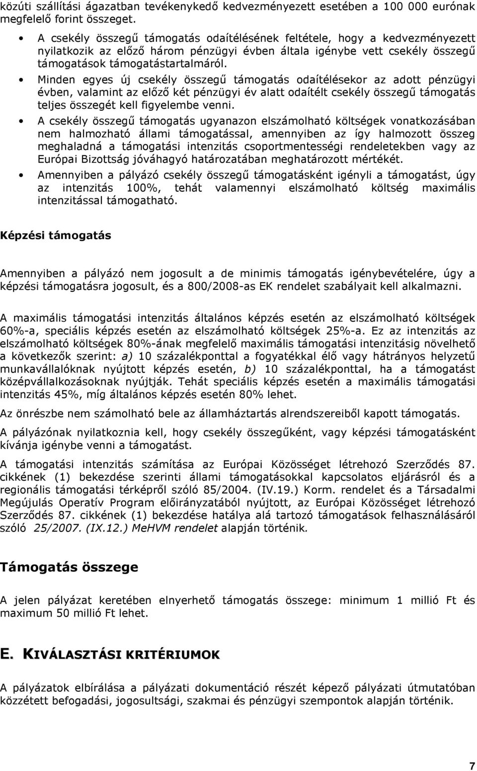 Minden egyes új csekély összegő támogatás odaítélésekor az adott pénzügyi évben, valamint az elızı két pénzügyi év alatt odaítélt csekély összegő támogatás teljes összegét kell figyelembe venni.