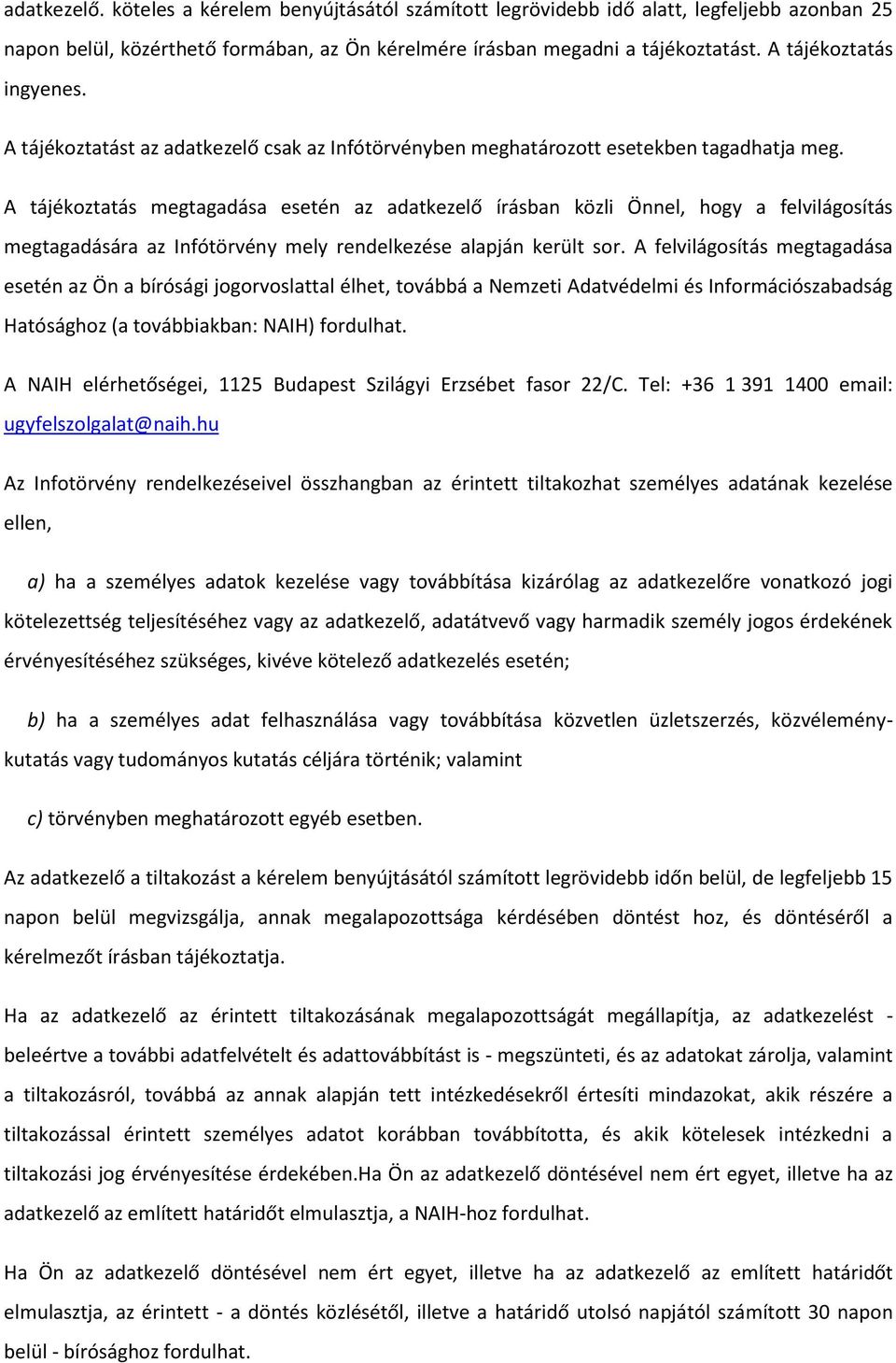 A tájékoztatás megtagadása esetén az adatkezelő írásban közli Önnel, hogy a felvilágosítás megtagadására az Infótörvény mely rendelkezése alapján került sor.