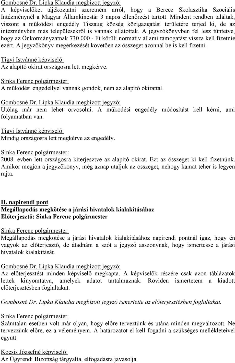 jegyzőkönyvben fel lesz tüntetve, hogy az Önkormányzatnak 730.000.- Ft körüli normatív állami támogatást vissza kell fizetnie ezért.