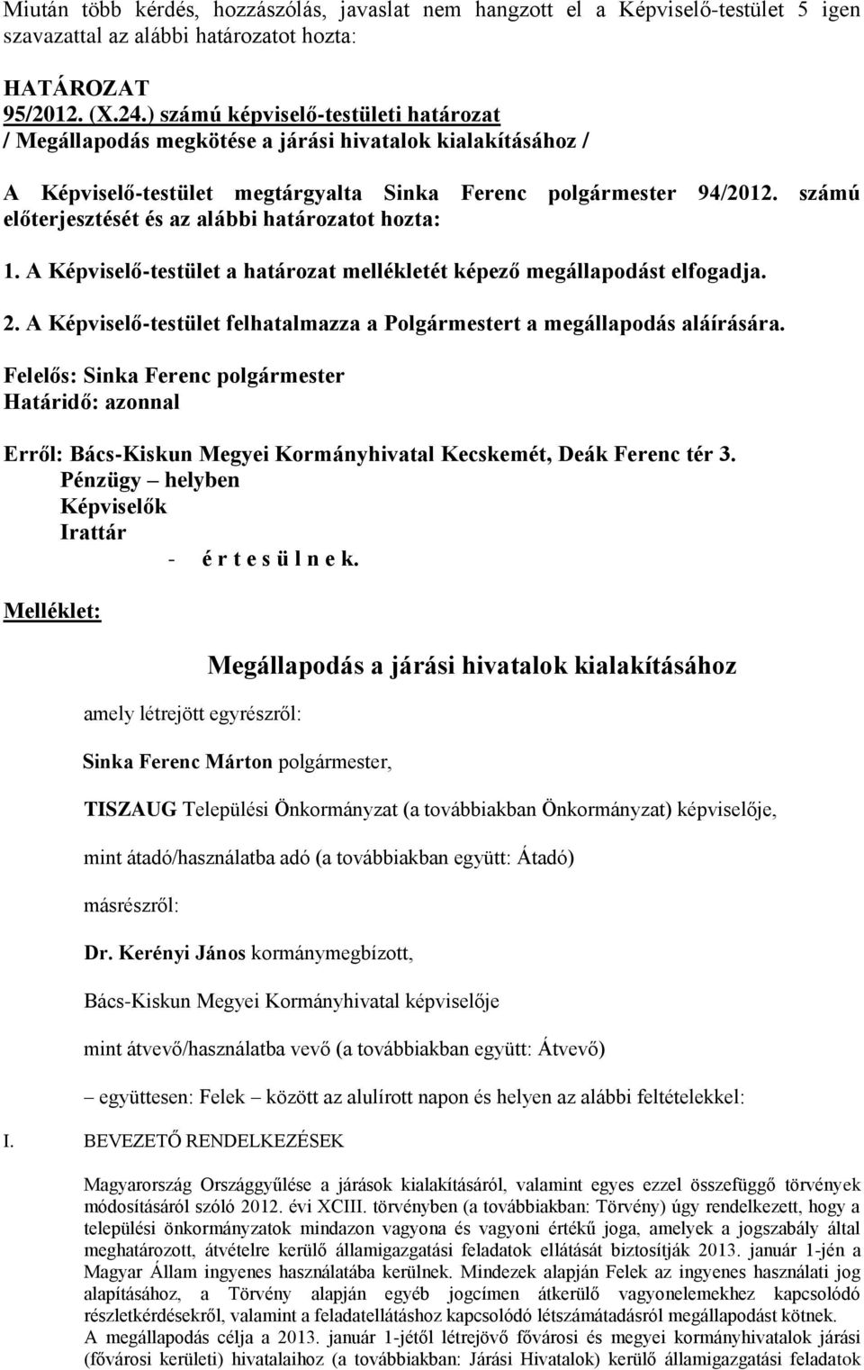 számú előterjesztését és az alábbi határozatot hozta: 1. Képviselő-testület a határozat mellékletét képező megállapodást elfogadja. 2.