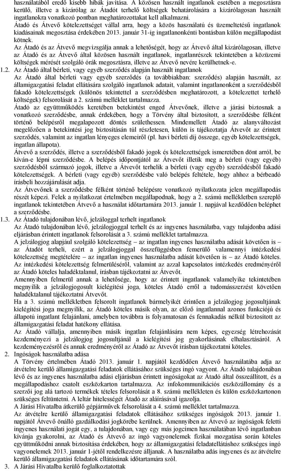 kell alkalmazni. Átadó és Átvevő kötelezettséget vállal arra, hogy a közös használatú és üzemeltetésű ingatlanok kiadásainak megosztása érdekében 2013.